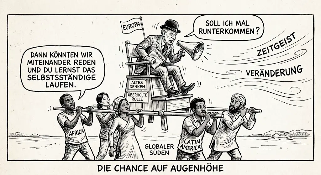 Schwarz-weiße Karikatur im klassischen Zeitungsstil: Ein Europäer sitzt auf einem wackligen, transportablen Hochsitz, getragen von vier Menschen aus unterschiedlichen Weltregionen. Der Wind wird stärker. Der Europäer fragt vorsichtig: „Soll ich vielleicht mal runterkommen?" Die Träger antworten: „Dann könnten wir auf Augenhöhe miteinander reden – und du lernst endlich wieder das selbstständige Laufen."